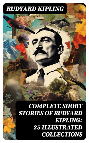 Rudyard Kipling: Complete Short Stories of Rudyard Kipling: 25 Illustrated Collections