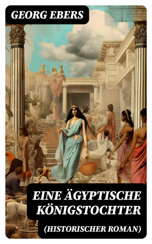 Georg Ebers: Eine ägyptische Königstochter (Historischer Roman)