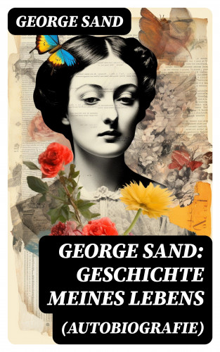 George Sand: George Sand: Geschichte meines Lebens (Autobiografie)