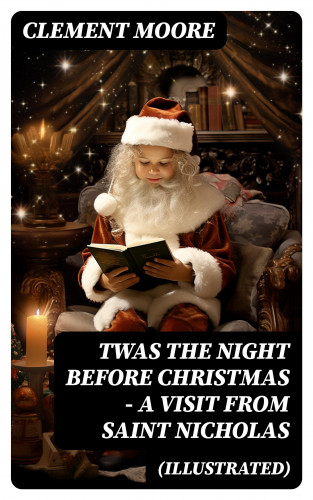 Clement Moore: Twas the Night before Christmas - A Visit From Saint Nicholas (Illustrated)