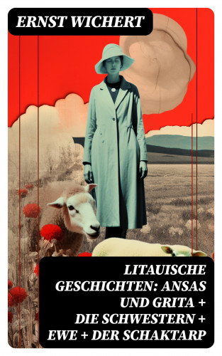 Ernst Wichert: Litauische Geschichten: Ansas und Grita + Die Schwestern + Ewe + Der Schaktarp
