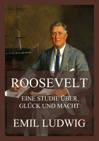 Emil Ludwig: Roosevelt - Eine Studie über Glück und Macht