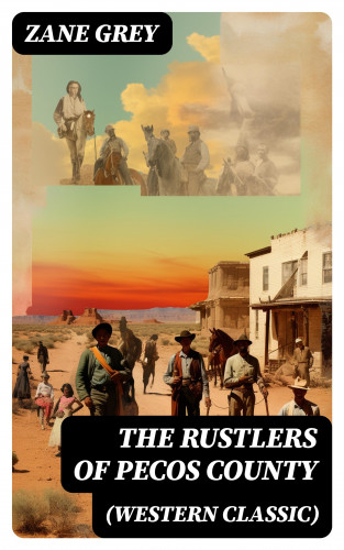 Zane Grey: The Rustlers of Pecos County (Western Classic)