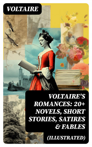 Voltaire: VOLTAIRE'S ROMANCES: 20+ Novels, Short Stories, Satires & Fables (Illustrated)