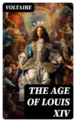 Voltaire: THE AGE OF LOUIS XIV