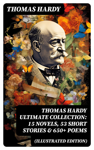 Thomas Hardy: THOMAS HARDY Ultimate Collection: 15 Novels, 53 Short Stories & 650+ Poems (Illustrated Edition)