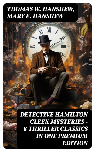 Thomas W. Hanshew, Mary E. Hanshew: DETECTIVE HAMILTON CLEEK MYSTERIES – 8 Thriller Classics in One Premium Edition