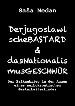 Saša Medan: Der jugoslawische Bastard und das Nationalismusgeschwür