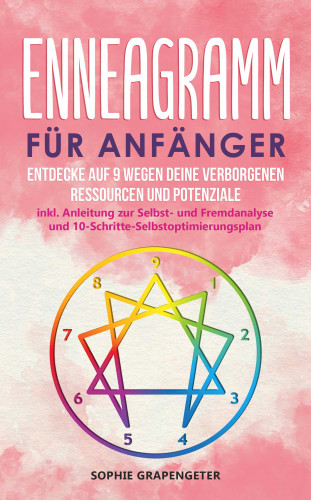 Sophie Grapengeter: Enneagramm für Anfänger: Entdecke auf 9 Wegen deine verborgenen Ressourcen und Potenziale | inkl. Anleitung zur Selbst- und Fremdanalyse und 10-Schritte-Selbstoptimierungsplan