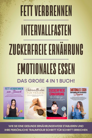 Lena Siemers: Fett verbrennen, Intervallfasten, Zuckerfreie Ernährung und Emotionales Essen: Das große 4 in 1 Buch! Wie Sie eine gesunde Ernährungsweise leicht etablieren und Ihre persönliche Traumfigur erreichen