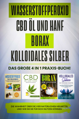 Tobias Langnitz: Wasserstoffperoxid | CBD Öl und Hanf | Borax | Kolloidales Silber: Das große 4 in 1 Praxis-Buch! Die Wahrheit über die 4 natürlichen Heilmittel und wie Sie sie für sich nutzen können