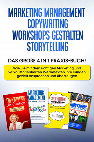 Sebastian Wahlig: Marketing Management | Copywriting | Workshops gestalten | Storytelling: Das große 4 in 1 Praxis-Buch! - Wie Sie mit dem richtigen Marketing und Werbetexten Ihre Kunden gezielt ansprechen und überzeugen