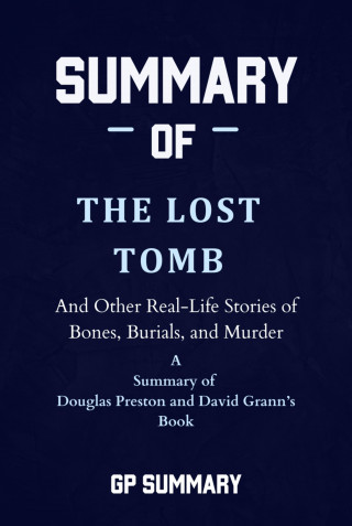GP SUMMARY: Summary of The Lost Tomb by Douglas Preston and David Grann