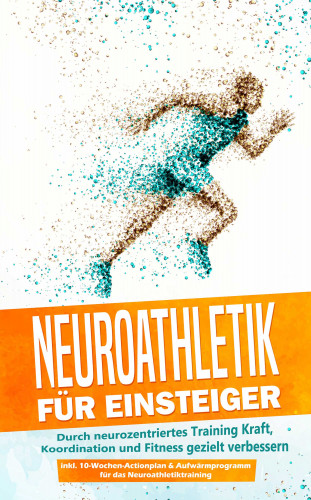 Phillip Roden: Neuroathletik für Einsteiger: Durch neurozentriertes Training Kraft, Koordination und Fitness gezielt verbessern - inkl. 10-Wochen-Actionplan & Aufwärmprogramm für das Neuroathletiktraining