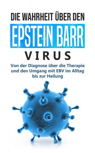 Anna-Lena Tesche: Die Wahrheit über den Epstein Barr Virus: Von der Diagnose über die Therapie und den Umgang mit EBV im Alltag bis zur Heilung