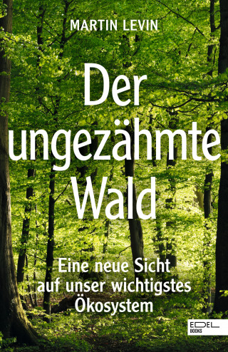 Martin Levin: Der ungezähmte Wald