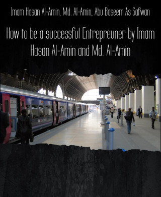 Imam Hasan Al-Amin, Md. Al-Amin, Baseem As Abu Safwan: How to be a successful Entrepreuner by Imam Hasan Al-Amin and Md. Al-Amin