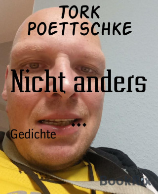 Tork Poettschke: Nicht anders ...