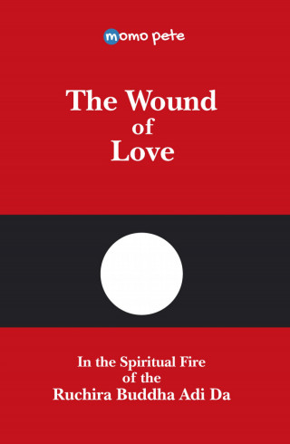 Momo Pete, Momo Pete - English Edition: The Wound of Love - In the Spiritual Fire of the Ruchira Buddha Adi Da