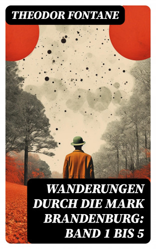 Theodor Fontane: Wanderungen durch die Mark Brandenburg: Band 1 bis 5