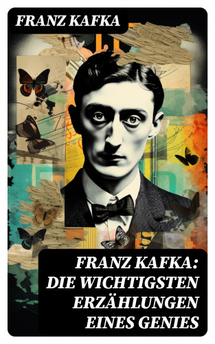 Franz Kafka: Franz Kafka: Die wichtigsten Erzählungen eines Genies