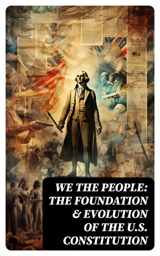 James Madison, U.S. Congress, Center for Legislative Archives, Helen M. Campbell: We the People: The Foundation & Evolution of the U.S. Constitution