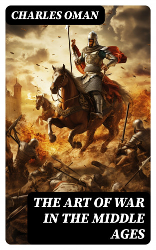 Charles Oman: The Art of War in the Middle Ages