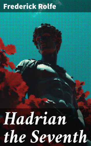 Frederick Rolfe: Hadrian the Seventh
