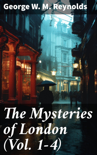 George W. M. Reynolds: The Mysteries of London (Vol. 1-4)