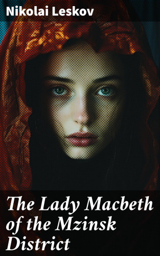 Nikolai Leskov: The Lady Macbeth of the Mzinsk District