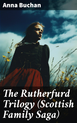Anna Buchan: The Rutherfurd Trilogy (Scottish Family Saga)