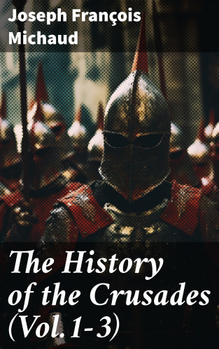 Joseph François Michaud: The History of the Crusades (Vol.1-3)