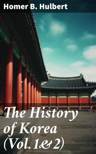 Homer B. Hulbert: The History of Korea (Vol.1&2)