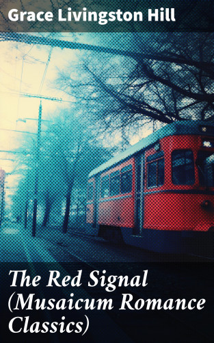 Grace Livingston Hill: The Red Signal (Musaicum Romance Classics)