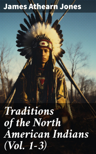 James Athearn Jones: Traditions of the North American Indians (Vol. 1-3)