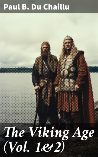 Paul B. Du Chaillu: The Viking Age (Vol. 1&2)