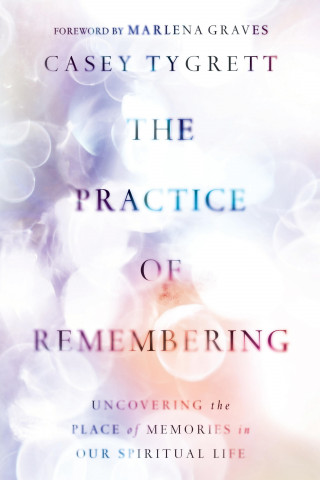Casey Tygrett: The Practice of Remembering