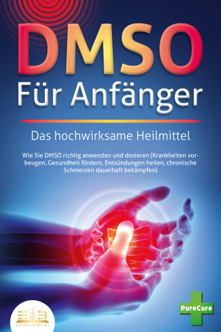 Pure Cure: DMSO FÜR ANFÄNGER - Das hochwirksame Heilmittel: Wie Sie DMSO richtig anwenden und dosieren (Krankheiten vorbeugen, Gesundheit fördern, Entzündungen heilen, chronische Schmerzen dauerhaft bekämpfen)