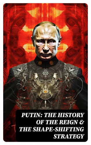 United States Department of Defense, U.S. Navy, Christopher T. Gans: PUTIN: The History of the Reign & The Shape-Shifting Strategy
