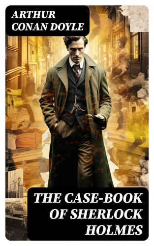 Arthur Conan Doyle: The Case-Book of Sherlock Holmes