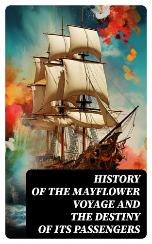 William Bradford, Azel Ames, Bureau of Military and Civic Achievement: History of the Mayflower Voyage and the Destiny of Its Passengers