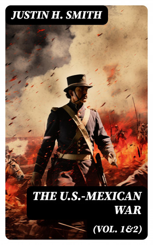 Justin H. Smith: The U.S.-Mexican War (Vol. 1&2)