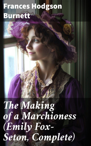 Frances Hodgson Burnett: The Making of a Marchioness (Emily Fox-Seton, Complete)