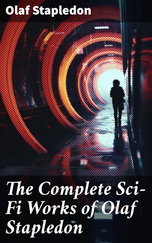 Olaf Stapledon: The Complete Sci-Fi Works of Olaf Stapledon
