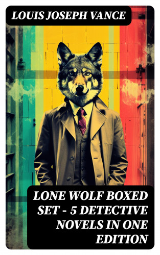Louis Joseph Vance: LONE WOLF Boxed Set – 5 Detective Novels in One Edition