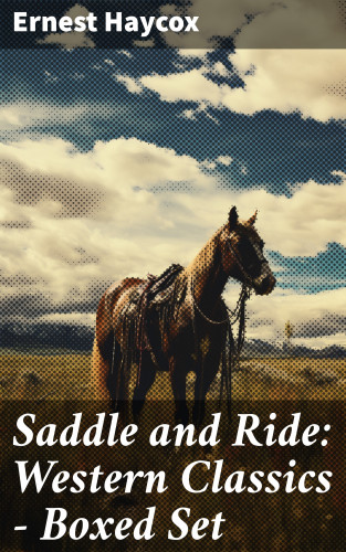 Ernest Haycox: Saddle and Ride: Western Classics - Boxed Set