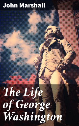 John Marshall: The Life of George Washington