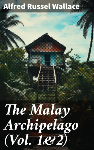 Alfred Russel Wallace: The Malay Archipelago (Vol. 1&2)