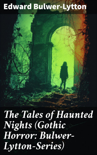 Edward Bulwer-Lytton: The Tales of Haunted Nights (Gothic Horror: Bulwer-Lytton-Series)