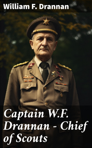 William F. Drannan: Captain W.F. Drannan – Chief of Scouts